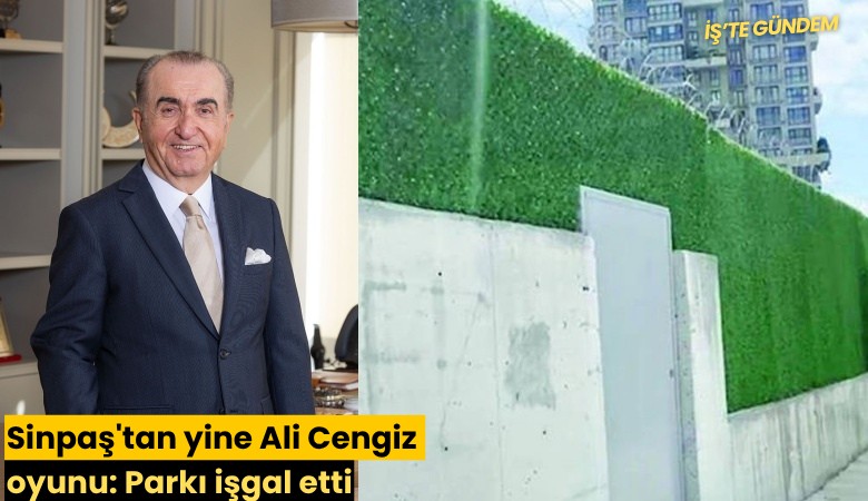 Sinpaş'tan yine Ali Cengiz oyunu: Parkı işgal etti