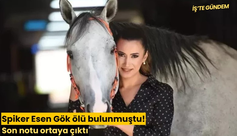 Spiker Esen Gök ölü bulunmuştu! Son notu ortaya çıktı