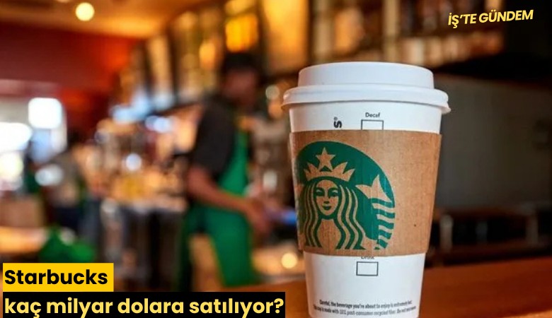 Starbucks kaç milyar dolara satılıyor?