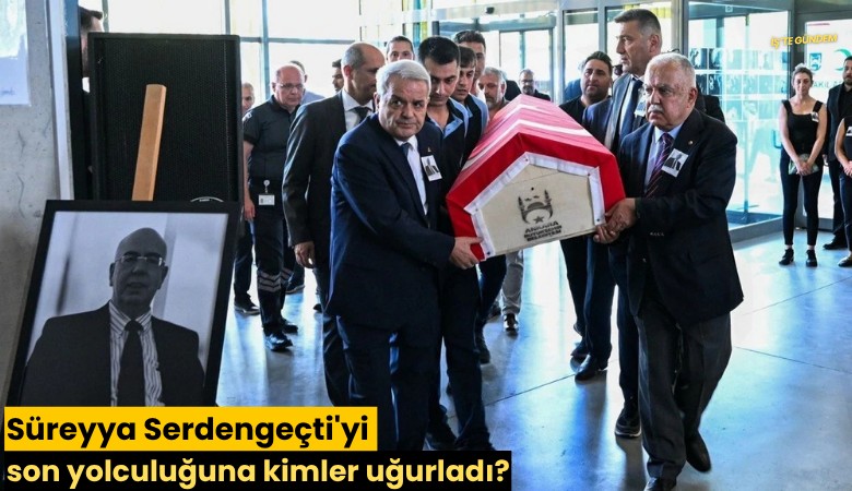 Süreyya Serdengeçti'yi son yolculuğuna kimler uğurladı?