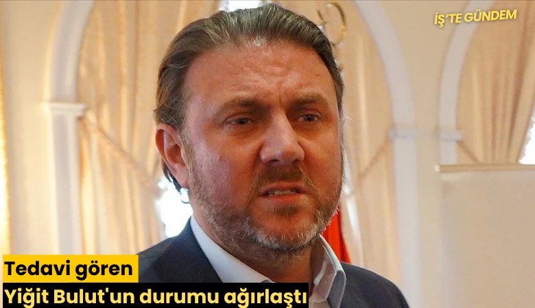 Tedavi gören Yiğit Bulut'un durumu ağırlaştı