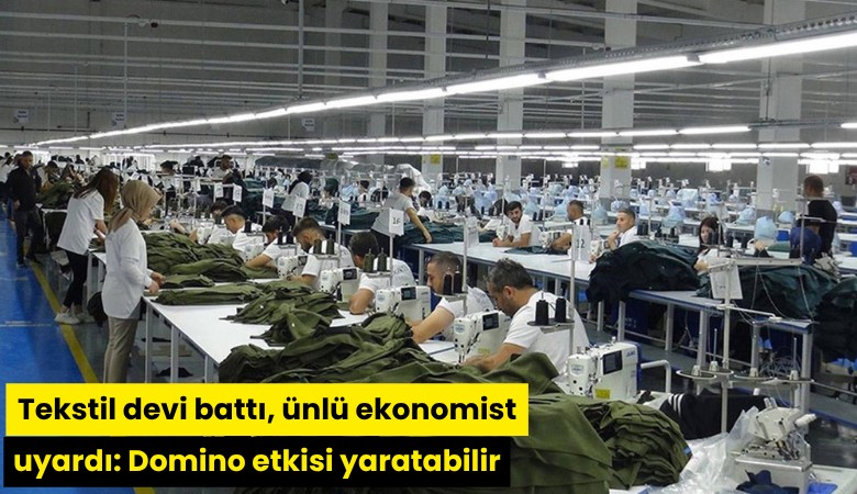 Tekstil devi battı, ünlü ekonomist uyardı: Domino etkisi yaratabilir