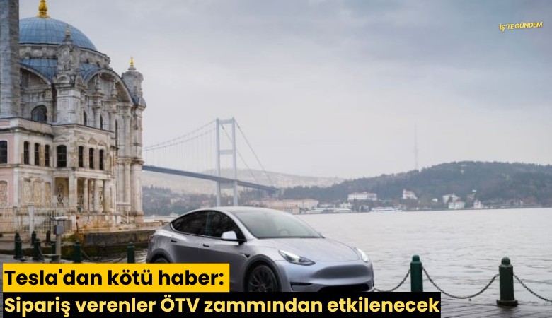 Tesla'dan kötü haber: Sipariş verenler ÖTV zammından etkilenecek