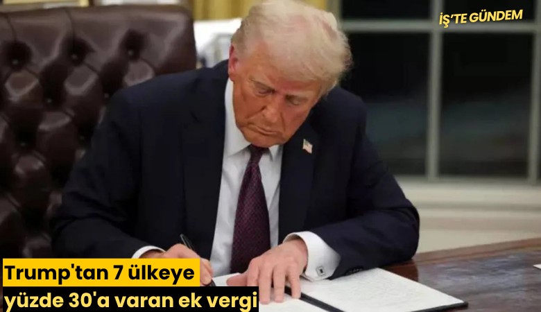 Trump'tan 7 ülkeye yüzde 30'a varan ek vergi