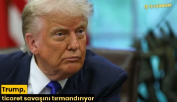 Trump, ticaret savaşını tırmandırıyor