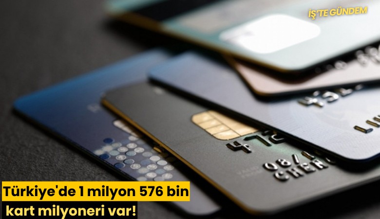 Türkiye'de 1 milyon 576 bin kart milyoneri var!