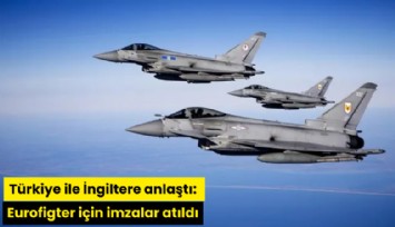 Türkiye ile İngiltere anlaştı: Eurofigter için imzalar atıldı