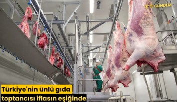 Türkiye'nin ünlü gıda toptancısı iflasın eşiğinde