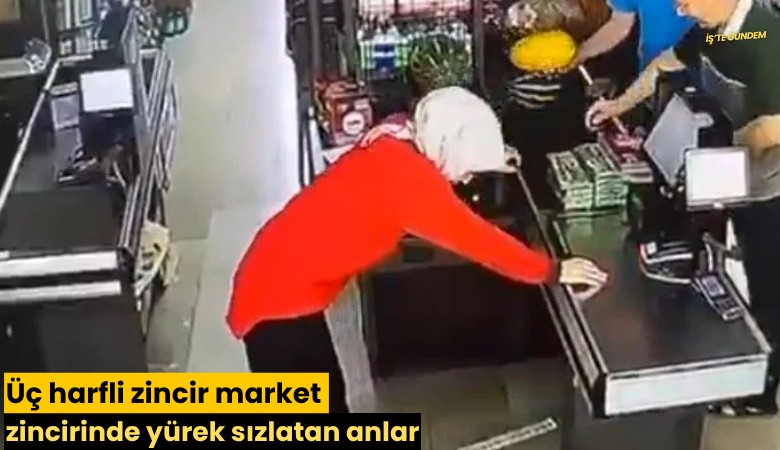 Üç harfli zincir market zincirinde yürek sızlatan anlar