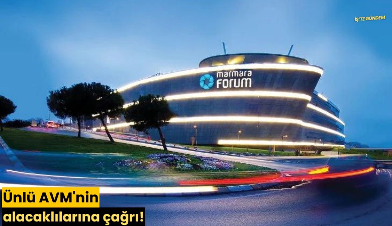 Ünlü AVM'nin alacaklılarına çağrı!