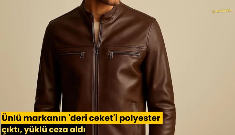 Ünlü markanın 'deri ceket'i polyester çıktı, yüklü ceza aldı