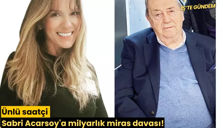 Ünlü saatçi Sabri Acarsoy'a milyarlık miras davası!