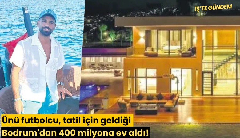 Ünü futbolcu, tatil için geldiği Bodrum'dan 400 milyona ev aldı!
