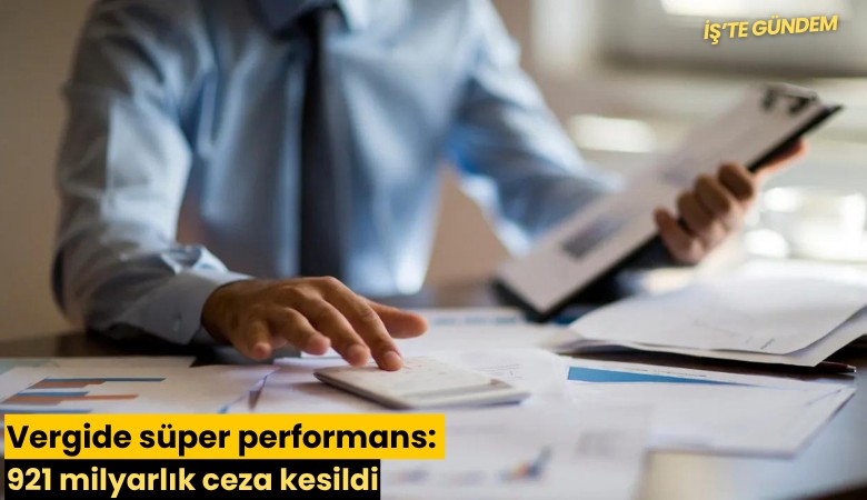 Vergide süper performans: 921 milyarlık ceza kesildi
