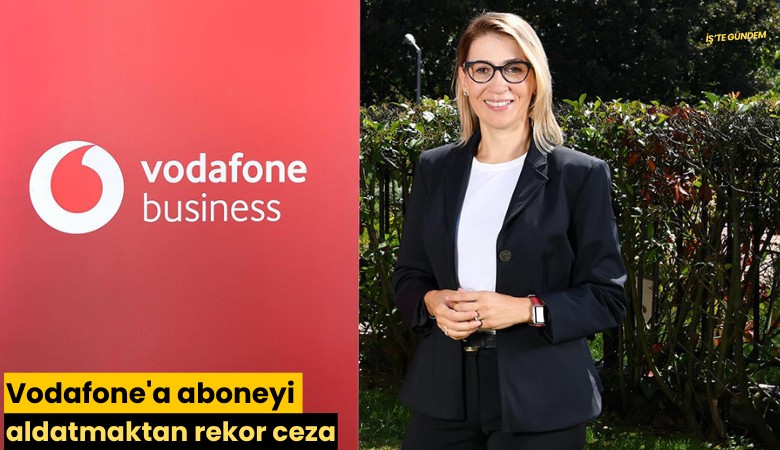 Vodafone'a aboneyi aldatmaktan rekor ceza