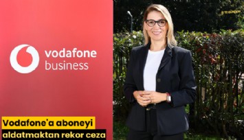 Vodafone'a aboneyi aldatmaktan rekor ceza