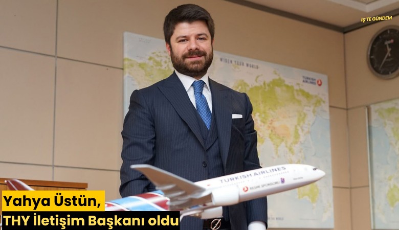 Yahya Üstün, THY İletişim Başkanı oldu