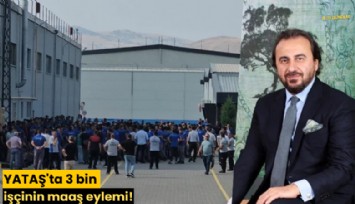 YATAŞ'ta 3 bin işçinin maaş eylemi!