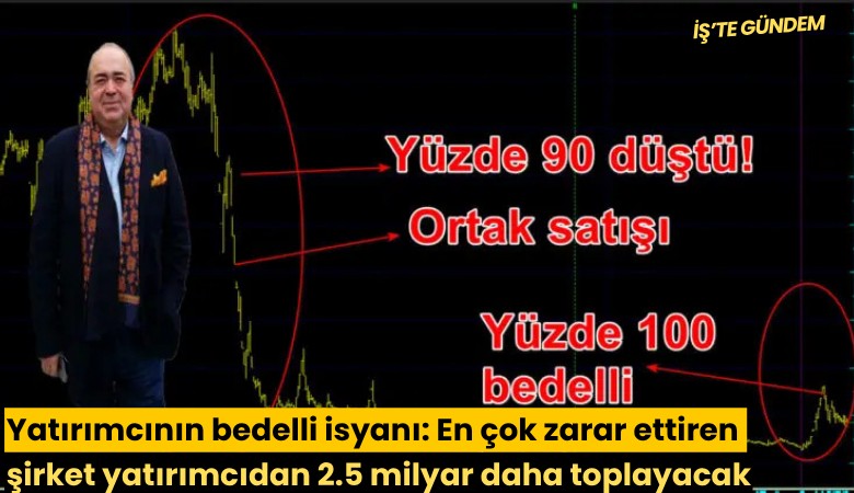 Yatırımcının bedelli isyanı: En çok zarar ettiren şirket yatırımcıdan 2.5 milyar daha toplayacak