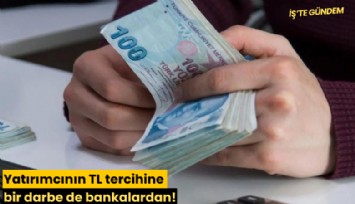 Yatırımcının TL tercihine bir darbe de bankalardan!