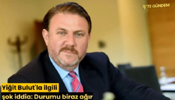 Yiğit Bulut'la ilgili şok iddia: Durumu biraz ağır