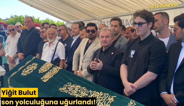 Yiğit Bulut son yolculuğuna uğurlandı!