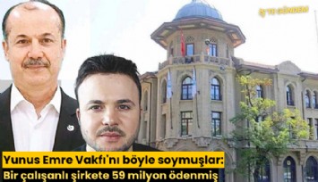 Yunus Emre Vakfı'nı böyle soymuşlar: Bir çalışanlı şirkete 59 milyon ödenmiş