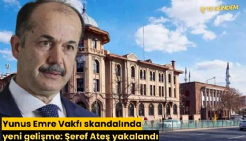 Yunus Emre Vakfı skandalında yeni gelişme: Şeref Ateş yakalandı