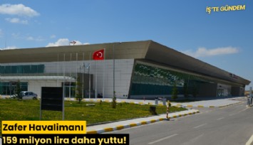 Zafer Havalimanı 159 milyon lira daha yuttu!