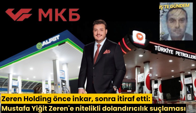 Zeren Holding önce inkar, sonra itiraf etti: Mustafa Yiğit Zeren'e nitelikli dolandırıcılık suçlaması