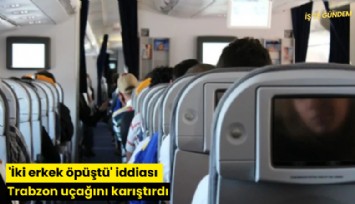 'İki erkek öpüştü' iddiası Trabzon uçağını karıştırdı