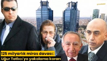 125 milyarlık miras davası: Uğur Tatlıcı'ya yakalama kararı