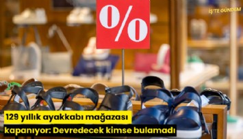 129 yıllık ayakkabı mağazası kapanıyor: Devredecek kimse bulamadı