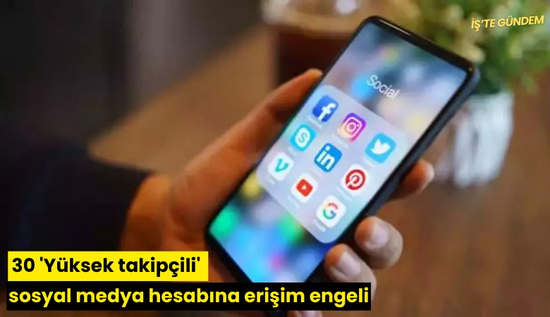 30 'Yüksek takipçili' sosyal medya hesabına erişim engeli
