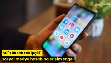 30 'Yüksek takipçili' sosyal medya hesabına erişim engeli