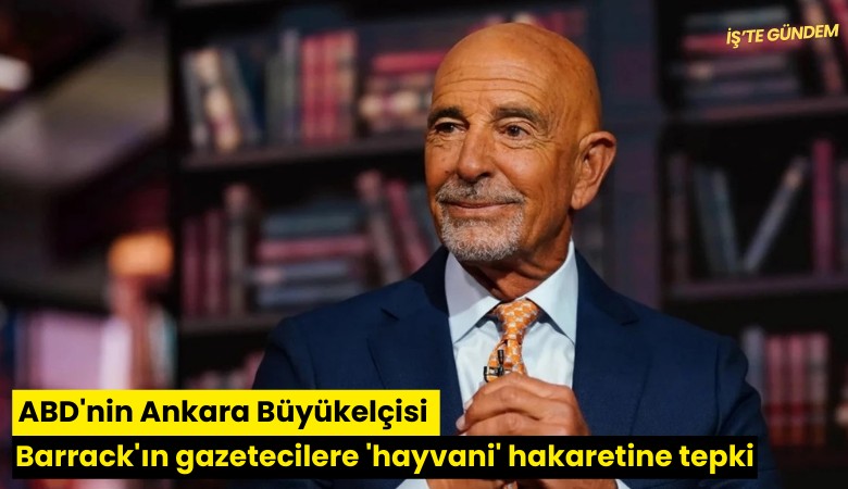 ABD'nin Ankara Büyükelçisi Barrack'ın gazetecilere 'hayvani' hakaretine tepki