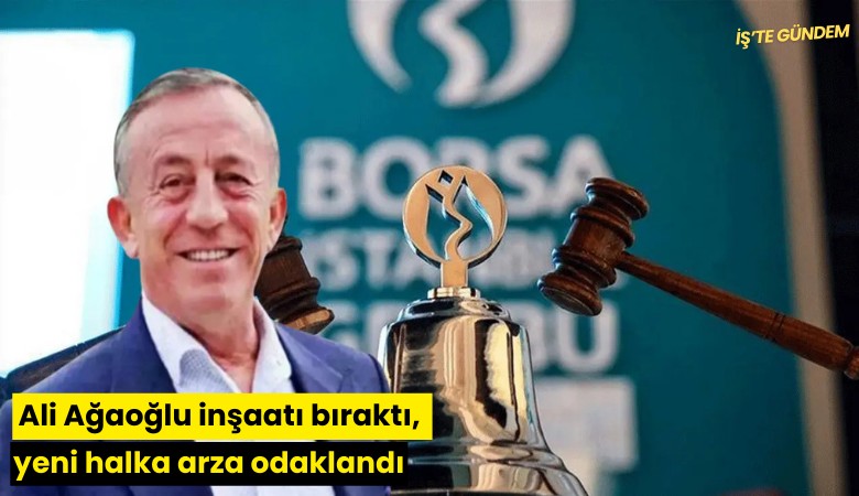 Ali Ağaoğlu inşaatı bıraktı, yeni halka arza odaklandı