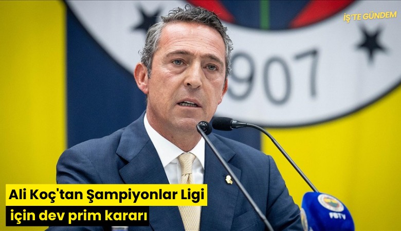 Ali Koç'tan Şampiyonlar Ligi için dev prim kararı