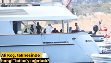 Ali Koç, teknesinde hangi 'Tatlıcı'yı ağırladı?