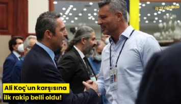 Ali Koç'un karşısına ilk rakip belli oldu!