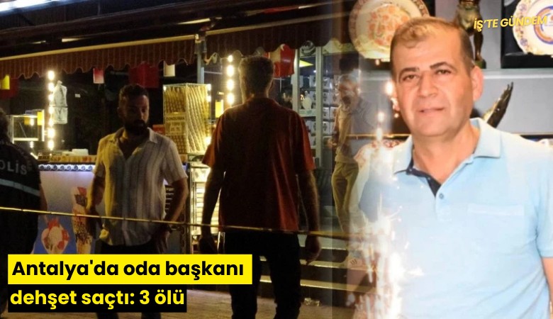 Antalya'da oda başkanı dehşet saçtı: 3 ölü