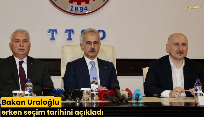 Bakan Uraloğlu erken seçim tarihini açıkladı
