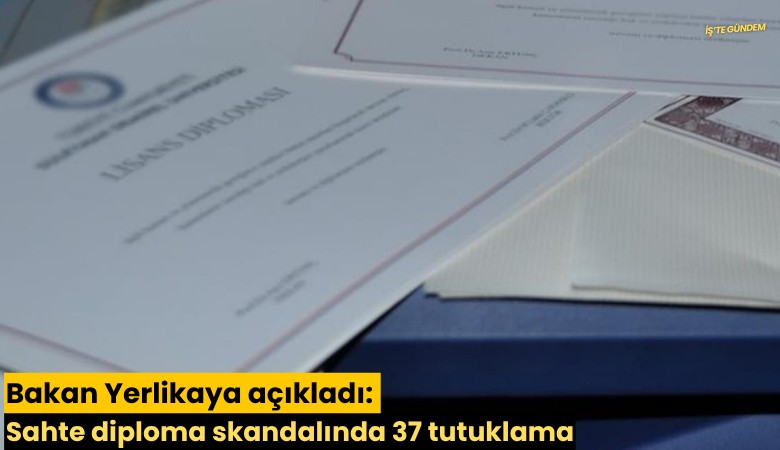 Bakan Yerlikaya açıkladı: Sahte diploma skandalında 37 tutuklama