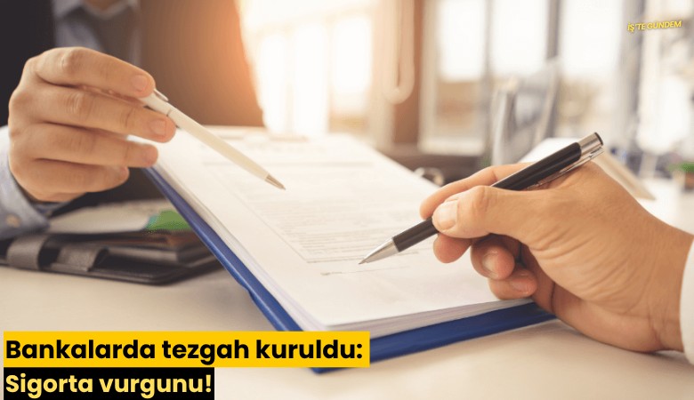 Bankalarda tezgah kuruldu: Sigorta vurgunu!