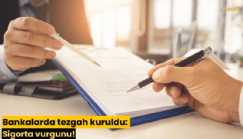 Bankalarda tezgah kuruldu: Sigorta vurgunu!