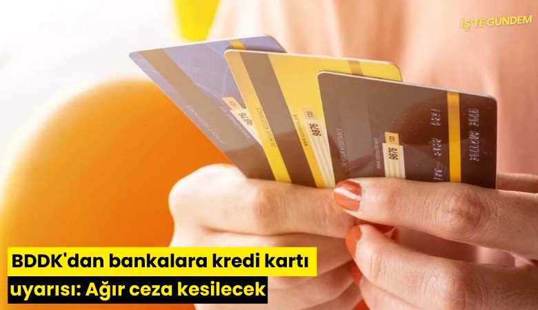 BDDK'dan bankalara kredi kartı uyarısı: Ağır ceza kesilecek