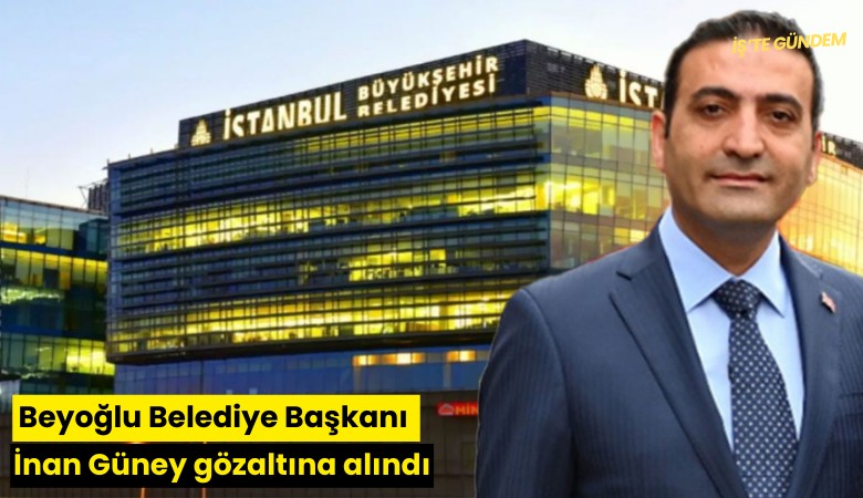 Beyoğlu Belediye Başkanı İnan Güney gözaltına alındı