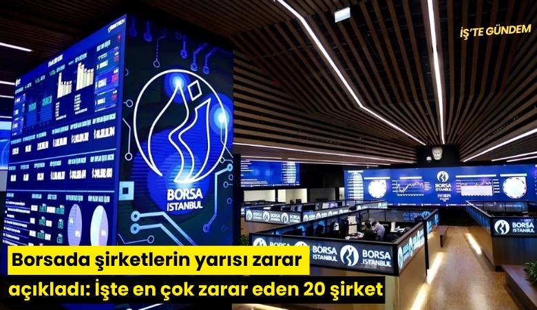 Borsada şirketlerin yarısı zarar açıkladı: İşte en çok zarar eden 20 şirket