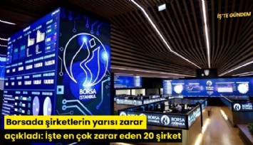 Borsada şirketlerin yarısı zarar açıkladı: İşte en çok zarar eden 20 şirket