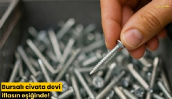 Bursalı civata devi iflasın eşiğinde!